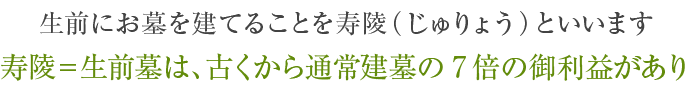 生前にお墓を建てることを寿陵（じゅりょう）といいます